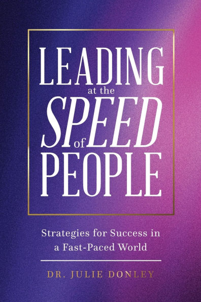 Leading at the Speed of People: Strategies for Success a Fast-Paced World