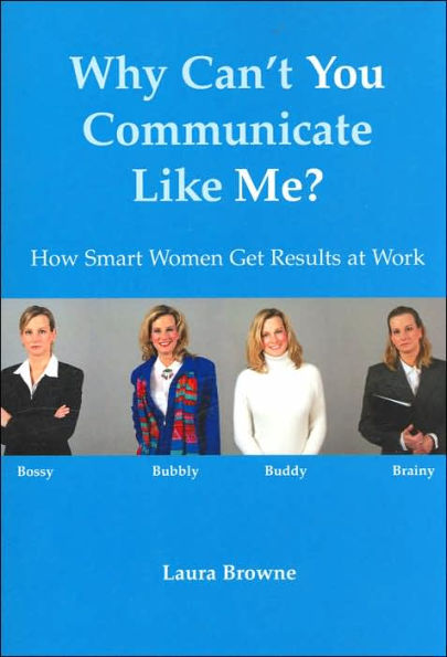 Why Can't You Communicate like Me?: How Smart Women Get Results at Work