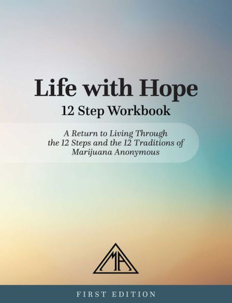 Life with Hope 12 Step Workbook: A Return to Living Through the 12 Steps and the 12 Traditions of Marijuana Anonymous