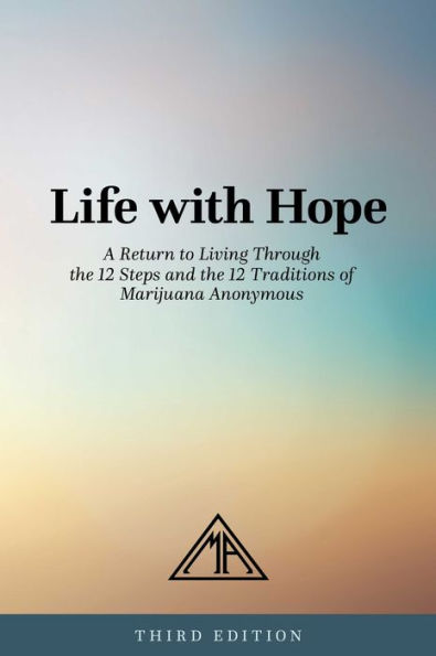 Life with Hope: A Return to Living Through the 12 Steps and Traditions of Marijuana Anonymous