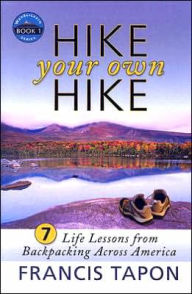 Title: Hike Your Own Hike: 7 Life Lessons from Backpacking Across America: Wanderlearn Book 1, Author: Francis Tapon