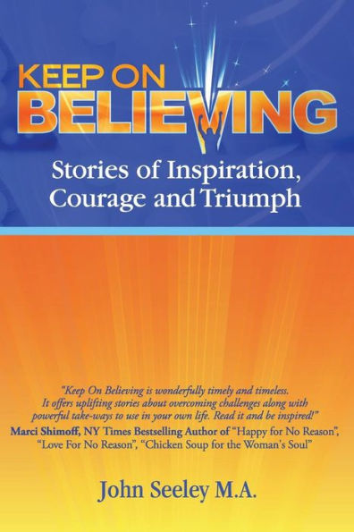 Keep On Believing!: Inspiring Stories of Overcoming Adversity, Persevering and Triumph