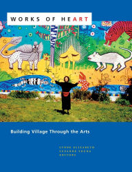 Title: Works of Heart: Building Village Through the Arts, Author: Lynne Elizabeth