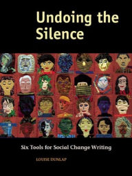 Title: Undoing the Silence: Six Tools for Social Change Writing, Author: Louise Dunlap