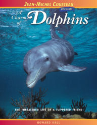 Title: Charm of Dolphins: The Threatened Life of a Flippered Friend (Jean-Michel Cousteau Presents Series), Author: Howard Hall