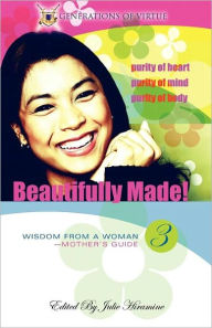 Title: Beautifully Made!: Wisdom from a Woman-Mother's Guide (Book 3), Author: Julie Hiramine