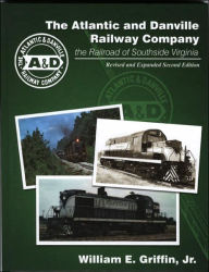 Title: The Atlantic and Danville Railway Company: the Railroad of Southside Virginia, Author: William E Griffin Jr