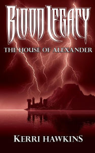 Title: Blood Legacy: The House of Alexander, Author: Kerri Hawkins
