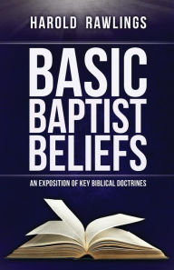 Title: Basic Baptist Beliefs: An Exposition of Key Biblical Doctrines, Author: Harold Rawlings