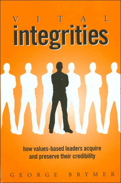 Vital Integrities: How Values-Based Leaders Acquire and Preserve Their Credibility