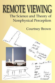Title: Remote Viewing: The Science and Theory of Nonphysical Perception, Author: Courtney Brown PH.D.