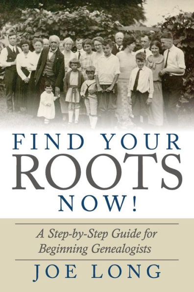 Find Your Roots Now!: A Step by Guide for Beginning Genealogists
