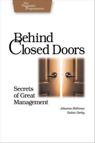 Title: Behind Closed Doors: Secrets of Great Management / Edition 1, Author: Johanna Rothman