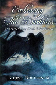 Title: Embracing the Darkness: Understanding Dark Subcultures, Author: Corvis Nocturnum