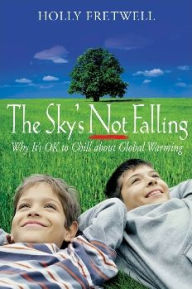 Title: The Sky's Not Falling!: Why It's OK to Chill About Global Warming, Author: Holly Fretwell