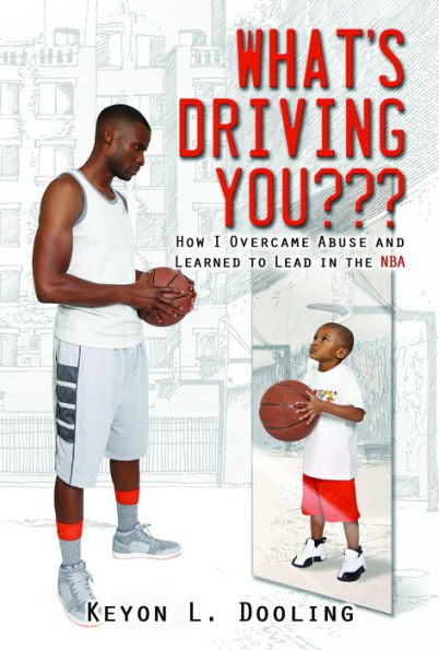 What's Driving You???: How I Overcame Abuse and Learned to Lead in the NBA