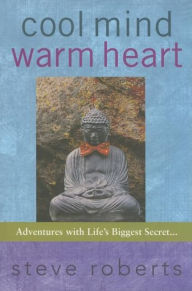 Title: Cool Mind Warm Heart: Adventures with Life's Biggest Secret, Author: Steve Roberts