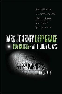 Dark Journey Deep Grace: Jeffrey Dahmer's Story of Faith