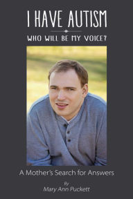 Title: I Have Autism, Who Will Be My Voice?: A Mother's Search for Answers, Author: Mary Ann Puckett