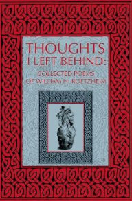 Title: Thoughts I Left Behind: Collected Poems of William Roetzheim, Author: William Roetzheim