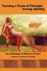 Title: Turning a Train of Thought Upside Down: An Anthology of Women's Poetry, Author: Andrena Zawinski