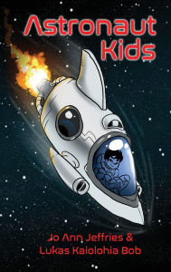Title: Astronaut Kids: A Children's Chapter Book about Space Travel for Kids 6-10 with STEM, Author: Jo Ann Jeffries