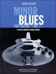 Title: Minor Blues for Guitar - Vol. 1: A Study in Melodic Chord Linkage, Author: David Bloom