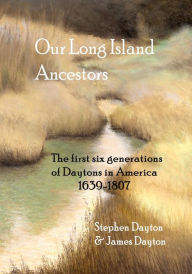 Title: Our Long Island Ancestors: The first six generations of Daytons in America 1639-1807, Author: Stephen Dayton