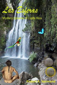 Title: Las Esferas: Mystery Spheres of Costa Rica, Author: Robert A. Normand