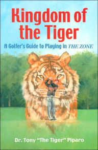 Title: Kingdom of the Tiger: A Golfer's Guide to Playing in THE ZONE, Author: Tony Piparo