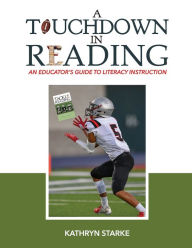 Title: A Touchdown in Reading: An Educator's Guide to Literacy Instruction, Author: Kathryn Starke