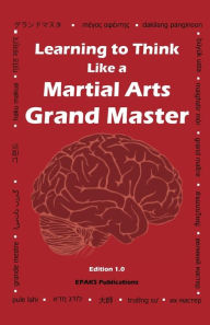 Title: Learning to Think Like a Martial Arts Grand Master, Author: Epaks Publishing