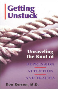 Title: Getting Unstuck: Unraveling the Knot of Depression, Attention and Trauma, Author: Don Kerson
