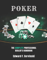 Title: Poker: The Complete Professional Dealer's Handbook, Author: Edward F Cervinski