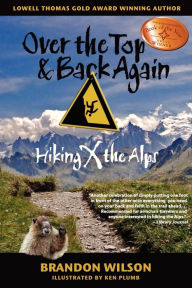 Title: Over the Top & Back Again: Hiking X the Alps, Author: Brandon L. Wilson