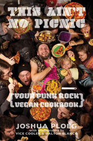 Title: This Ain't No Picnic: Your Punk Rock Vegan Cookbook, Author: Joshua Ploeg