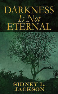 Title: Darkness Is Not Eternal, Author: Sidney l. Jackson