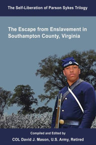 Title: The Self-Liberation of Parson Sykes: Enslavement in Southampton County, Virginia, Author: David J. Mason