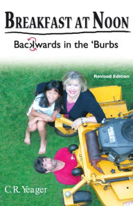 Title: Breakfast At Noon: Backwards in the 'Burbs (Revised Edition), Author: C.R. Yeager