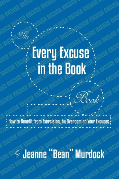 The Every Excuse in the Book Book: How to Benefit from Exercising, by Overcoming Your Excuses
