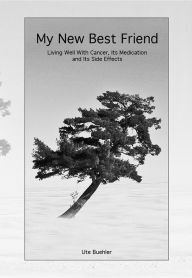 Title: My New Best Friend: Living well with Cancer, Its Medication and its Side Effects, Author: Ute Buehler