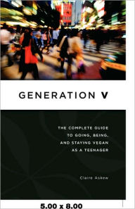 Title: Generation V: The Complete Guide to Going, Being, and Staying Vegan as a Teenager, Author: Claire Askew