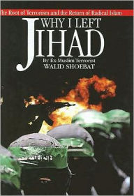 Title: Why I Left Jihad: The Root of Terrorism and the Return of Radical Islam, Author: Walid Shoebat