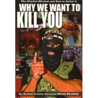 Title: Why We Want to Kill You: The Jihadist Mindset and How to Defeat It, Author: Walid Shoebat