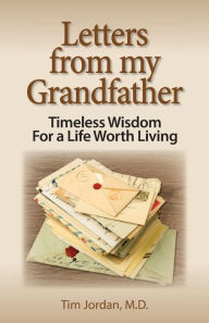 Title: Letters from my Grandfather: Timeless Wisdom For a Life Worth Living, Author: Tim Jordan