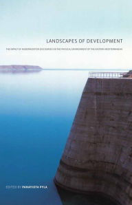 Title: Landscapes of Development: The Impact of Modernization Discourses on the Physical Environment of the Eastern Mediterranean, Author: Panayiota Pyla