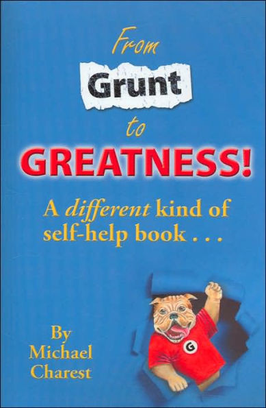 From Grunt to Greatness!: A Different Type of Self-Help Book--