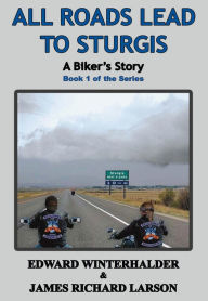 Title: All Roads Lead to Sturgis: A Biker's Story (Book 1 of the Series), Author: Edward Winterhalder