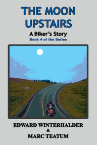 Title: The Moon Upstairs: A Biker's Story (Book 4 of the Series), Author: Edward Winterhalder