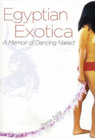 Title: Egyptian Exotica: A Memoir of Dancing Naked, Author: Rania Zada